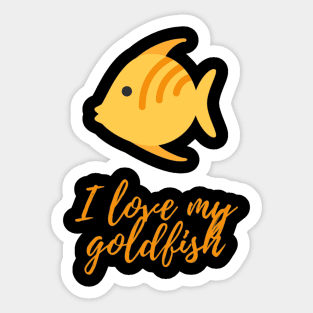 I love my goldfish - goldfish lover Sticker